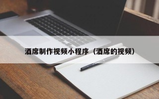 正定酒席制作视频小程序（酒席的视频）