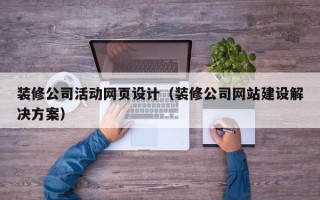 正定装修公司活动网页设计（装修公司网站建设解决方案）