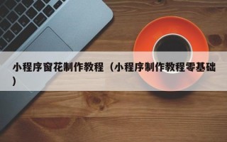 正定小程序窗花制作教程（小程序制作教程零基础）