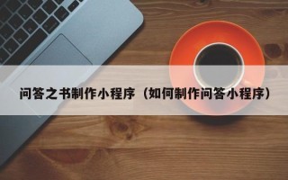 正定问答之书制作小程序（如何制作问答小程序）