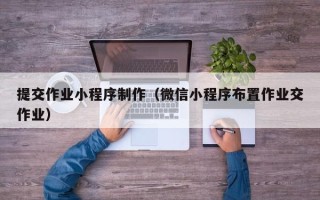正定提交作业小程序制作（微信小程序布置作业交作业）