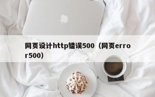 正定网页设计http错误500（网页error500）