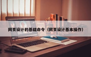 正定网页设计的基础命令（网页设计基本操作）